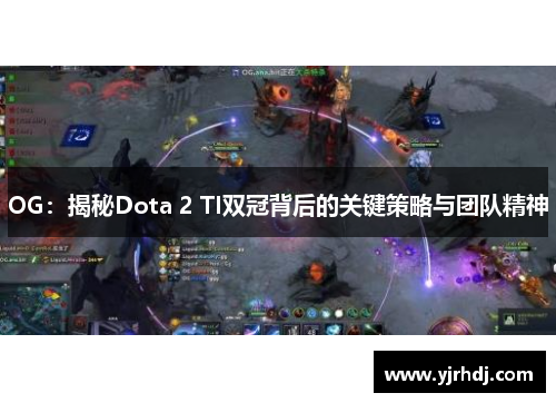 OG：揭秘Dota 2 TI双冠背后的关键策略与团队精神