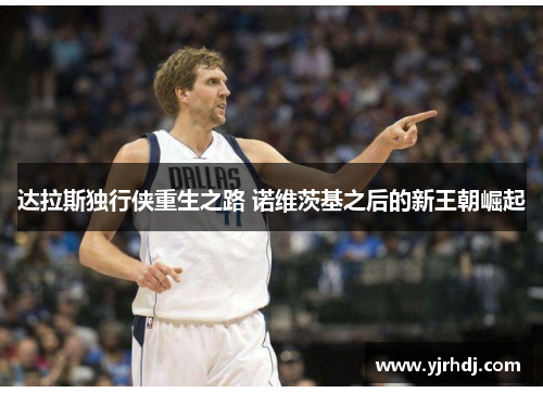 达拉斯独行侠重生之路 诺维茨基之后的新王朝崛起