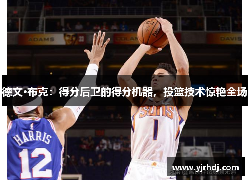 德文·布克：得分后卫的得分机器，投篮技术惊艳全场