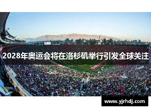 2028年奥运会将在洛杉矶举行引发全球关注