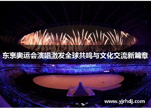 东京奥运会演唱激发全球共鸣与文化交流新篇章